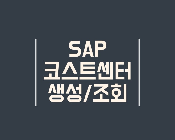  ERP SAP 코스트센터(Cost Center) 생성/조회 -KS01, KS03