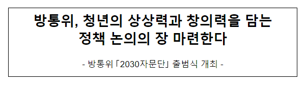 방통위, 청년의 상상력과 창의력을 담는 정책 논의의 장 마련한다