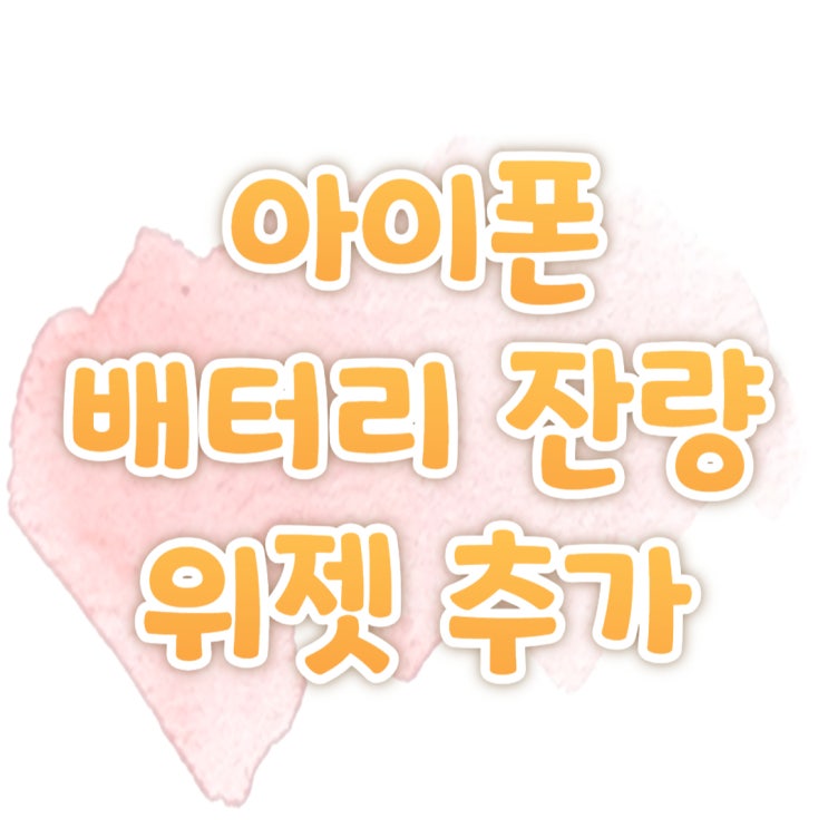 아이폰 배터리 잔량 표시 홈화면 위젯 추가하기 아이폰 배터리 잔량 표시 홈화면 위젯 추가하기