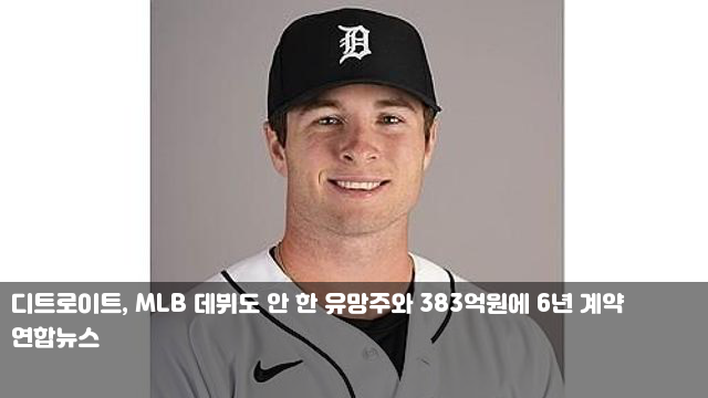 <b>디트로이트</b>, MLB 데뷔도 안 한 <b>유망주</b>와 383억원에 6년 계약