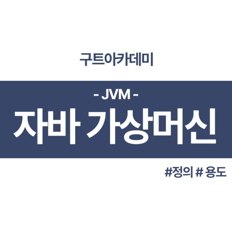 자바 가상머신 JVM( Java VirtalMachine JVM) 정의 및 활용을 알아 보자!(국비지원 코딩학원구트아카데미)