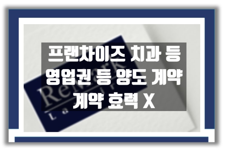  [판례] '유디치과' 의료법 위반 전제 영업권 양도 계약은 보호 할 수 없다