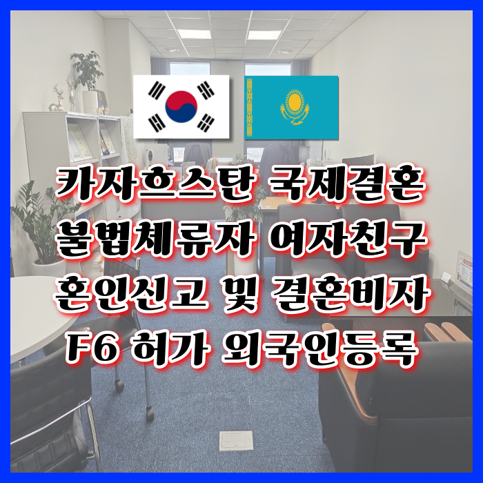 카자흐스탄 국제결혼 불법체류자 여자친구 혼인신고 F6 결혼비자 허가 외국인등록 완료 카자흐스탄 국제결혼 불법체류자 여자친구 혼인신고 F6 결혼비자 허가 외국인등록 완료