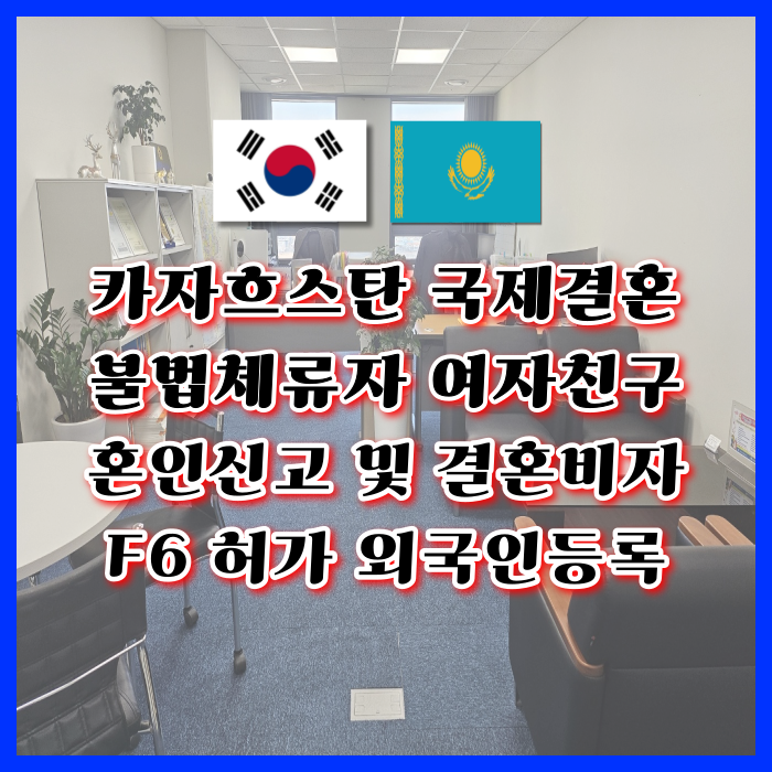 카자흐스탄 국제결혼 불법체류자 여자친구 혼인신고 F6 결혼비자 허가 외국인등록 완료