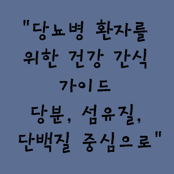  "당뇨병 환자를 위한 건강 간식 가이드 - 당분, 섬유질, 단백질 중심으로"