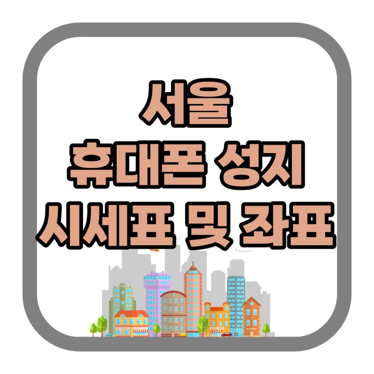 서울 휴대폰 성지 시세표 및 좌표 알면 핸드폰 고민 끝