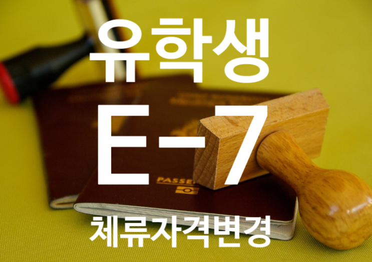  2024년 유학생 E-7비자 체류자격변경 방법과 구비서류
