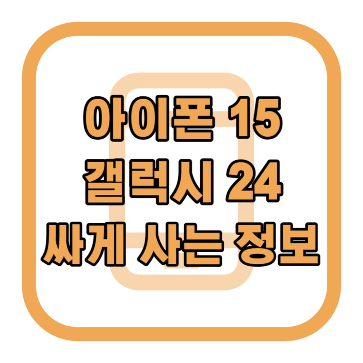 아이폰15 갤럭시24 최신폰 시세 가격 싸게 사는 정보