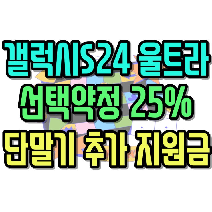  갤럭시S24 울트라 선택약정 요금 25% 할인 추가 단말기 지원금