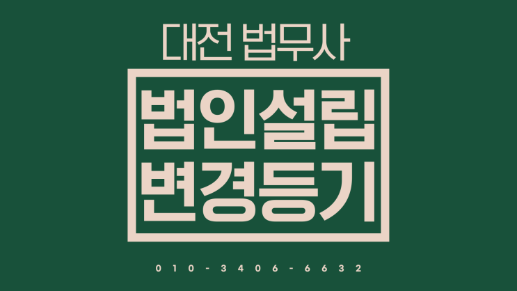  대전법인설립 법무사 스타트업설립전문 법인변경등기 지점설치 목적추가 등기