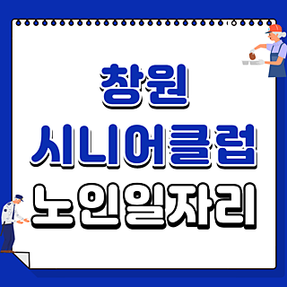 창원시니어클럽 시청 공공근로 알바 일자리 참여하기 (경남경영자총협회, 의창노인종합복지....