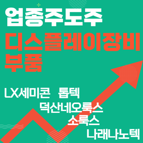  업종주도주 - 디스플레이장비부품(LX세미콘,덕산네오룩스,톱텍,소룩스,나래나노텍)주도주식 주가 분석 및 미래 투자 전망