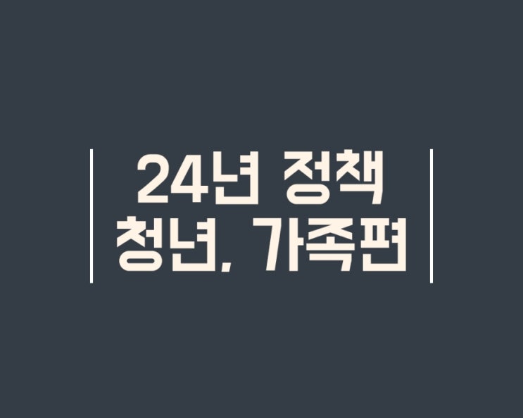  24년 청년, 육아, 임신, 난임가족 지원 정책[청년편, 가족편]