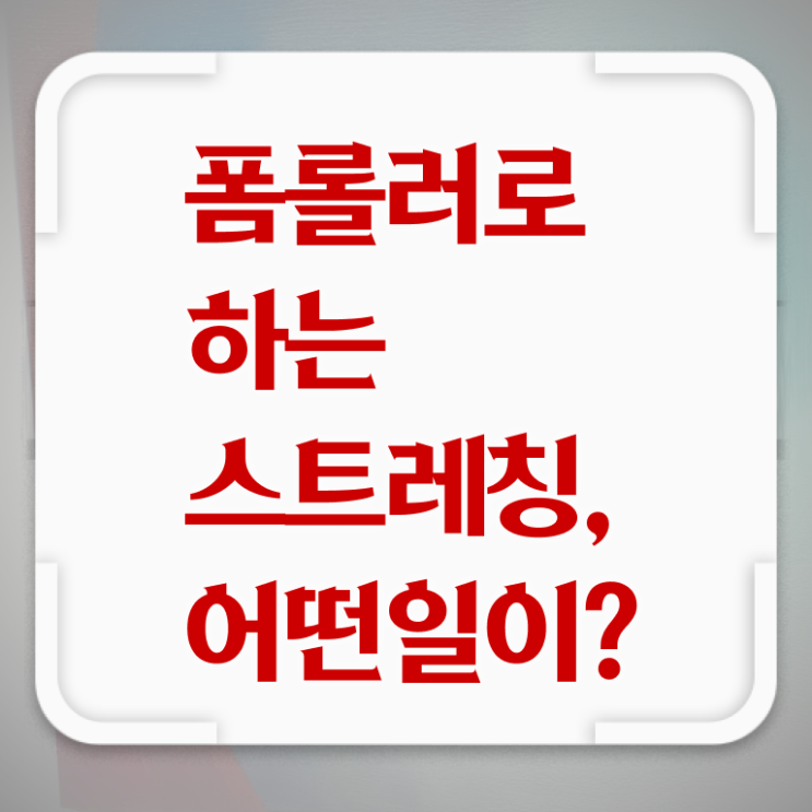  폼롤러 스트레칭 효과 확인해봤나요 ?!