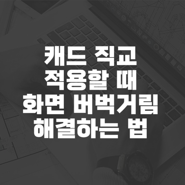  캐드 직교(f8) 적용하면 버벅거림