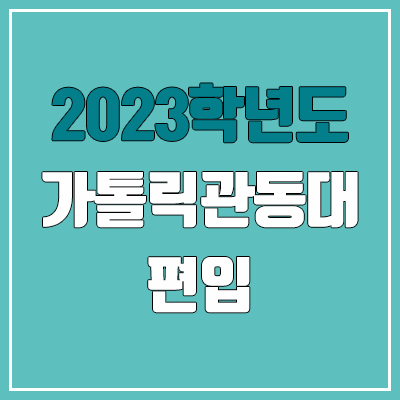 2023 가톨릭관동대 편입 커트라인, 경쟁률, 예비번호 (영어 / 추가합격)