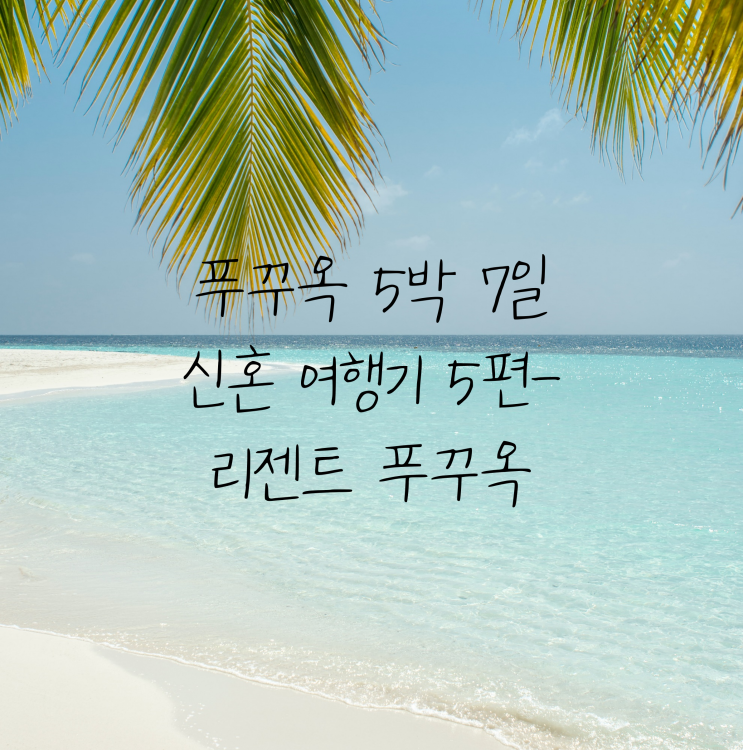  푸꾸옥 신혼여행 5편 - 리젠트 푸쿠옥 풀빌라 리조트/ 호캉스, 여름휴가 가기 좋은 장소 추천
