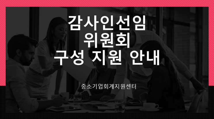 [한국거래소 회계지원센터] 주권상장법인, 대형비상장주식회사, 금융회사  감사인선임위원회 구성 지원 안내