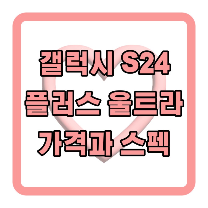 갤럭시S24 플러스 울트라 가격 주요 스펙 차이점