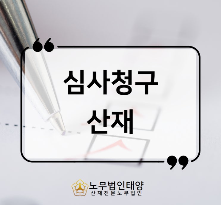  심사청구 산재 불승인 이의제기 신청과 승인사례 제척기간까지
