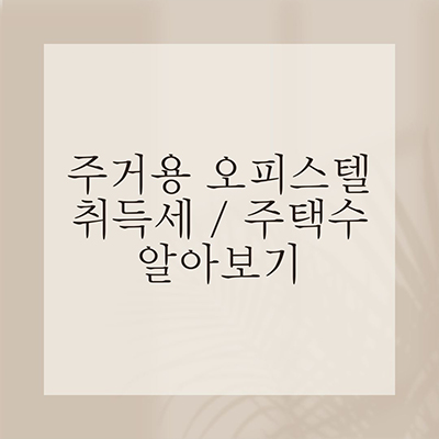  주거용 오피스텔 취득세 주택수 포함 여부 알아보기