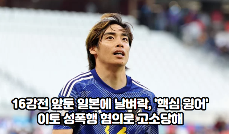 16강전 앞둔 일본에 날벼락, '핵심 윙어' <b>이토</b> <b>성폭행</b> 혐의로... 