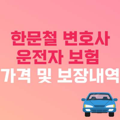 한문철 운전자보험 가격 특약 보장내용 알아보기