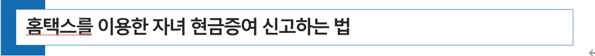  자녀 현금 증여세 신고 (증여세율 및 증여세 신고기한 신고방법)