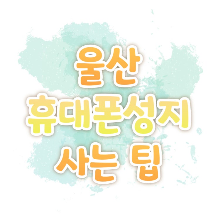 울산 휴대폰 성지 시세표 통해 핸드폰 싸게 사는 팁 울산 휴대폰 성지 시세표 통해 핸드폰 싸게 사는 팁