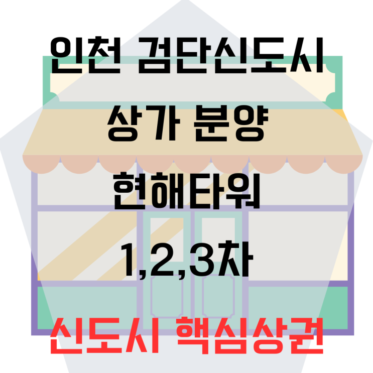  인천 검단신도시 상가분양 현해타워1,2,3차 - 트리플역세권!!!
