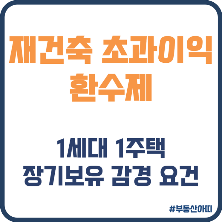  1세대 1주택 장기 보유 감면 요건 재건축 초과이익 환수제