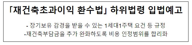 「재건축초과이익 환수법」 하위법령 입법예고, 장기보유 감경을 받을 수 있는 1세대1주택 요건 등 규정