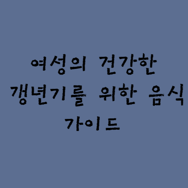  여성의 건강한 갱년기를 위한 음식 가이드