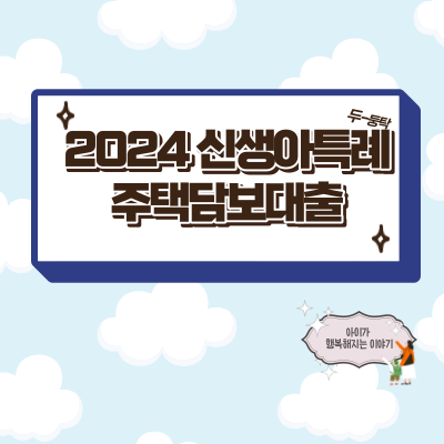  2024 신생아 특례 주택 담보 대출 자격, 한도, 금리 총정리