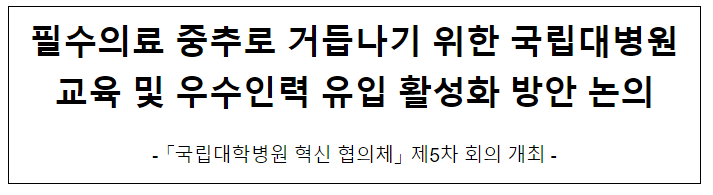 필수의료 중추로 거듭나기 위한 국립대병원 교육 및 우수인력 유입 활성화 방안 논의 필수의료 중추로 거듭나기 위한 국립대병원 교육 및 우수인력 유입 활성화 방안 논의