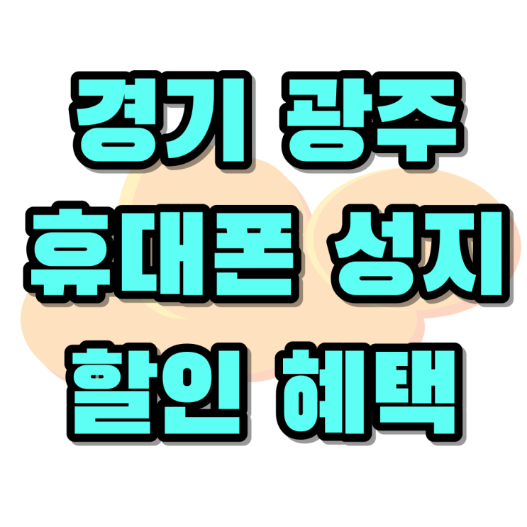 경기 광주 휴대폰 성지 할인 혜택 알아보기 경기 광주 휴대폰 성지 할인 혜택 알아보기