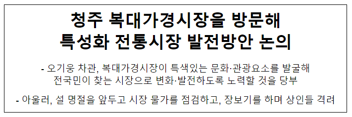 청주 복대가경시장을 방문해 특성화 전통시장 발전방안 논의 청주 복대가경시장을 방문해 특성화 전통시장 발전방안 논의