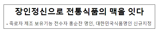 장인정신으로 전통식품의 맥을 잇다 장인정신으로 전통식품의 맥을 잇다