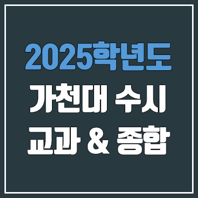 2025 가천대 수시 학생부교과 & 학생부종합 전형 선발 방법