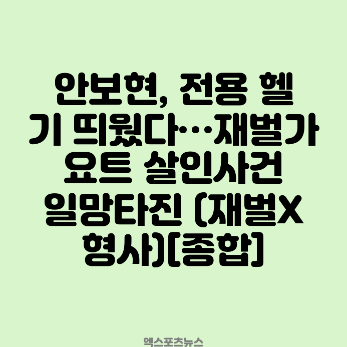 <b>안보현</b>, 전용 헬기 띄웠다…재벌가 요트 <b>살인사건</b> 일망타진... 
