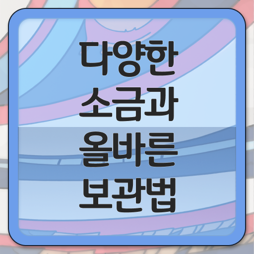  소금 종류별 보관하는 법 알아보기 ~