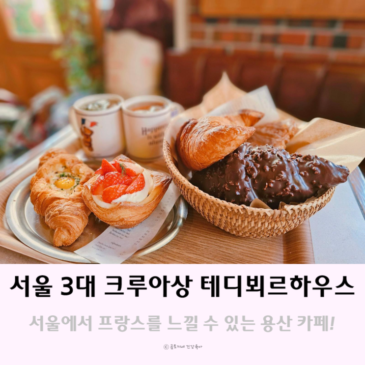 서울 3대크루아상 빵지순례 테디뵈르하우스 용산 카페 추천메뉴 서울 3대크루아상 빵지순례 테디뵈르하우스 용산 카페 추천메뉴