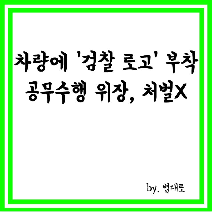  차량에 ‘검찰 로고’ 부착해 공무수행 위장,대법 “처벌 못한다”