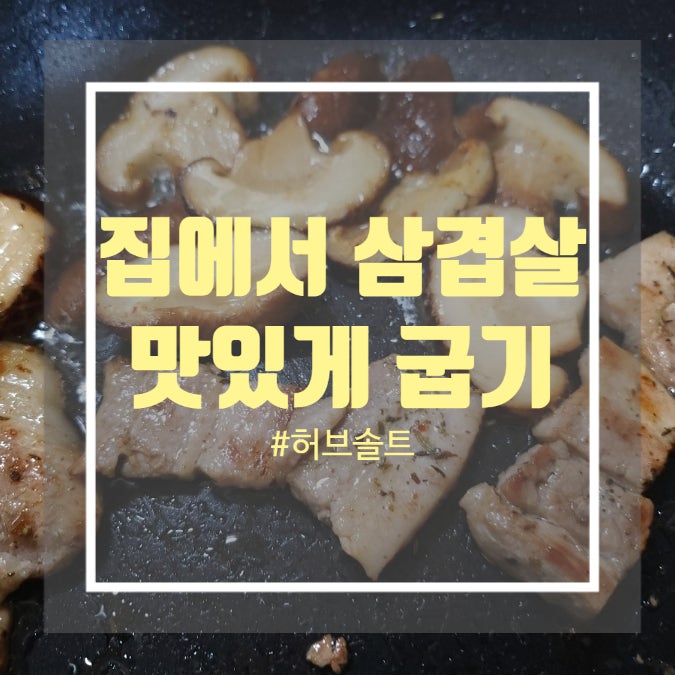 집에서 삼겹살 굽기 - 허브솔트 이용해 풍미 업 집에서 삼겹살 굽기 - 허브솔트 이용해 풍미 업