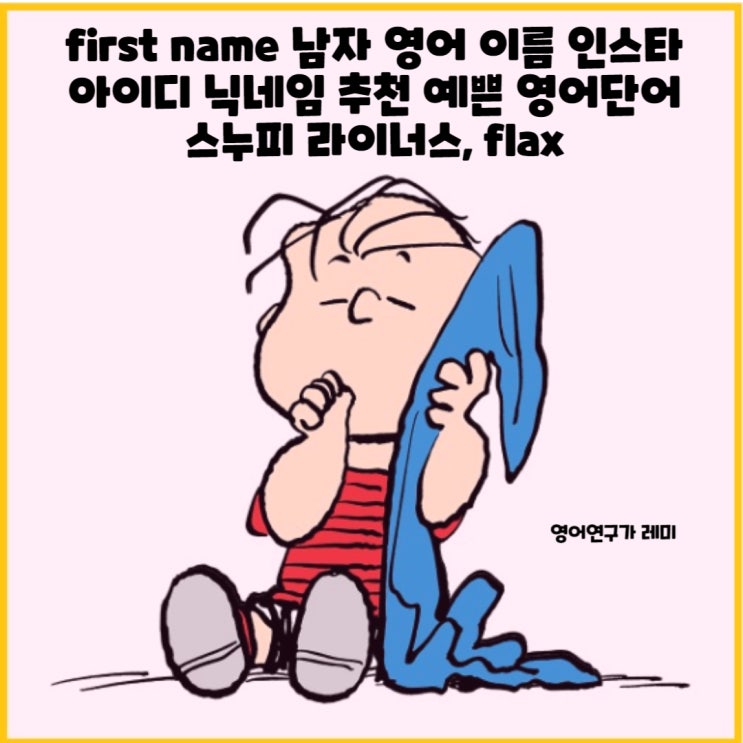 first name 남자 영어 이름 인스타 아이디 닉네임 추천 예쁜 영어단어 스누피 라이너스, flax