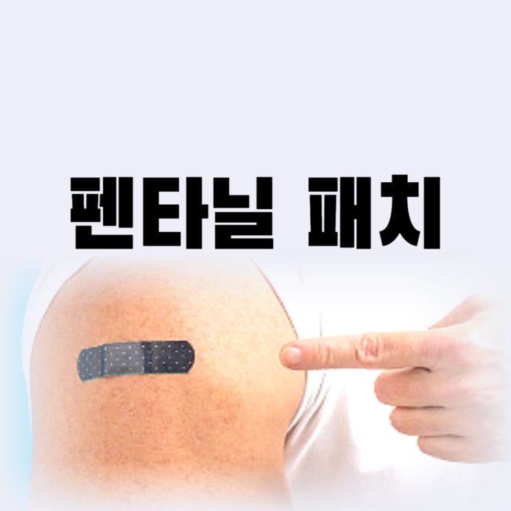  펜타닐 패치 부작용 치료 잘못 처방받아 중독까지(효과)