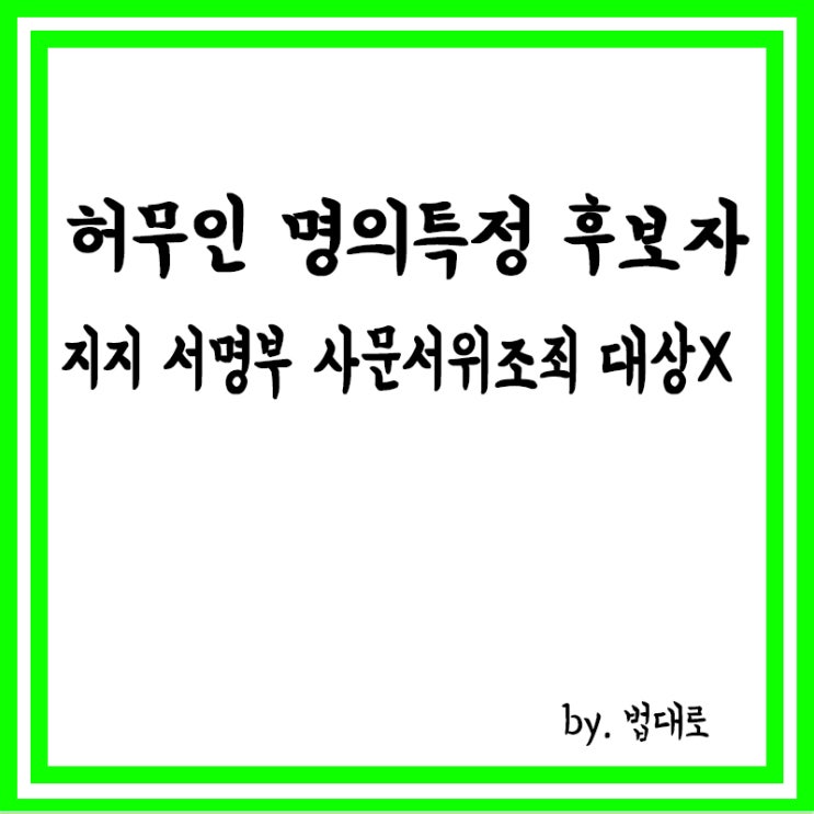  대법 “허무인 명의 특정 후보자 지지 서명부 사문서위조죄 대상 아냐”