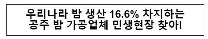 우리나라 밤 생산 16.6% 차지하는 공주 밤 가공업체 민생현장 찾아!