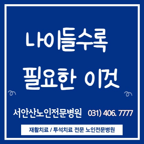  안산요양병원 나이가 들수록 필요한 두가지