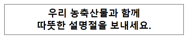우리 농축산물과 함께 따뜻한 설명절을 보내세요. 우리 농축산물과 함께 따뜻한 설명절을 보내세요.